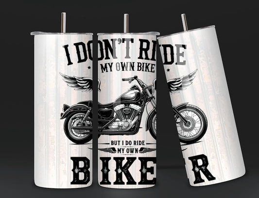 I Don't Ride My Own Bike But I Do Ride My Own Biker Tumbler 20oz
